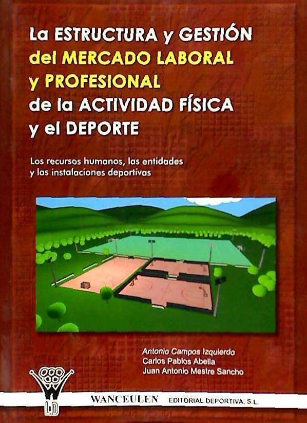 Carte La estructura y gestión del mercado laboral y profesional de la actividad física y el deporte : los recursos humanos, las entidades y las instalacione Antonio Campos Izquierdo