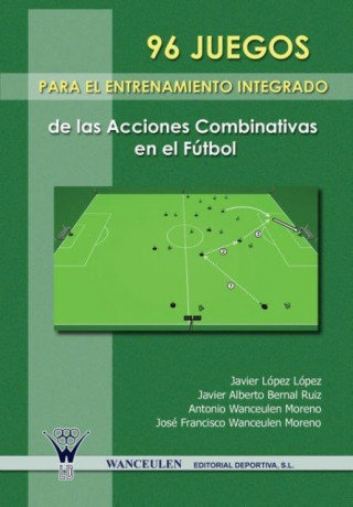 Knjiga 96 juegos para el entrenamiento integrado de las acciones combinativas en el fútbol José Francisco Wanceulen Moreno