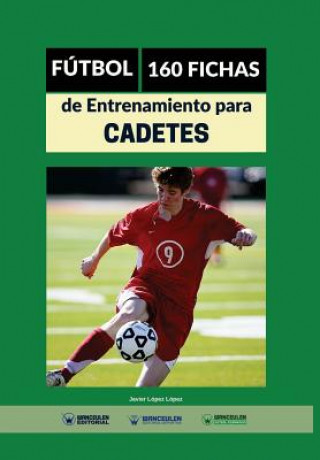 Könyv Fútbol, 160 fichas de entrenamiento para cadetes Javier . . . [et al. ] López López