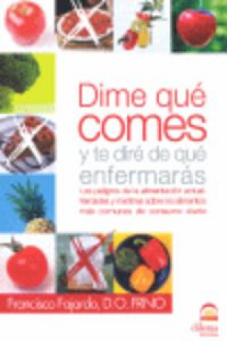 Kniha Díme qué comes y te diré de qué enfermarás : los peligros de la alimentación actual Francisco Fajardo Ruiz