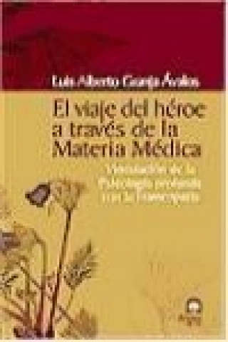 Carte El viaje del héroe a través de la materia médica : vinculación de la psicología profunda con la homeopatía Luis Alberto Granja Ávalos