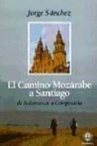 Carte El Camino mozárabe a Santiago : de Salamanca a Compostela Jorge Sánchez