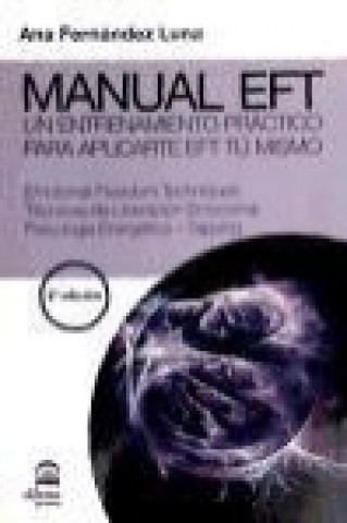 Carte Manual EFT : un entrenamiento práctico para aplicarte EFT tú mismo : emotional freedom techniques, técnicas de liberación emocional, psicología energé Ana Fernández Luna