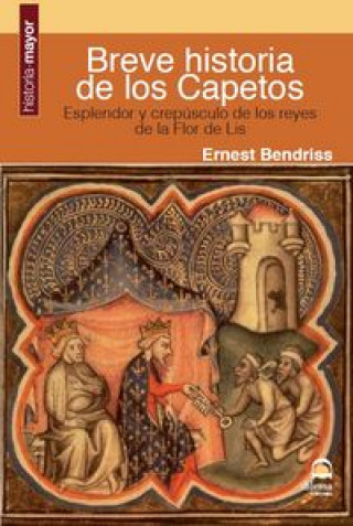 Buch Breve historia de los capetos : esplendor y crepúsculo de los reyes de la Flor de Lis Ernest Bendriss