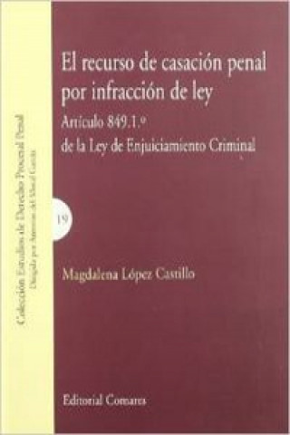 Könyv El recurso de casación penal por infracción de ley : artículo 849.1 de la Ley de enjuiciamiento criminal Magdalena López Castillo