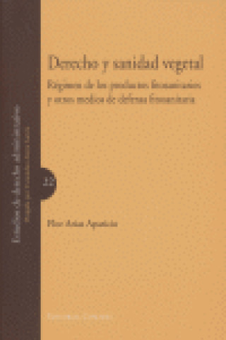 Könyv Derecho y sanidad vegetal : régimen de los productos fitosanitarios y otros medios de defensa fitosanitaria Flor Arias Aparicio