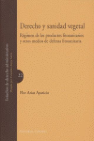 Carte Derecho y sanidad vegetal : régimen de los productos fitosanitarios y otros medios de defensa fitosanitaria Flor Arias Aparicio