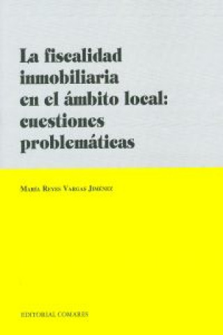 Carte La fiscalidad inmobiliaria en el ámbito local : cuestiones problemáticas María Reyes Vargas Jiménez