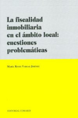 Kniha La fiscalidad inmobiliaria en el ámbito local : cuestiones problemáticas María Reyes Vargas Jiménez