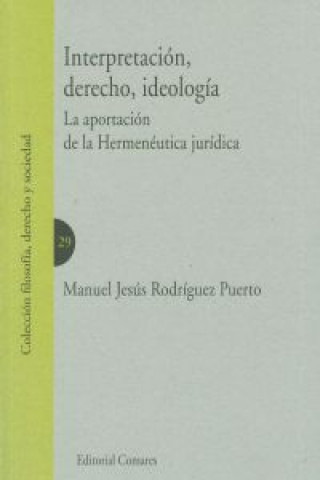 Książka Interpretación, derecho, ideología : la aportación de la hermenéutica jurídica MANUEL JESUS RODRIGUEZ PUERTO