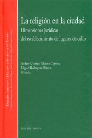 Kniha La religión en la ciudad : dimensiones jurídicas del establecimiento de lugares de culto Miguel Rodríguez Blanco