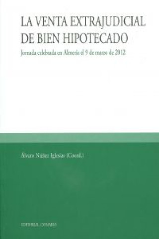 Kniha La venta extrajudicial de bien hipotecado : Jornada celebrada en Almería el 9 de marzo de 2012 Jornada "La Venta Extrajudicial de Bien Hipotecado"