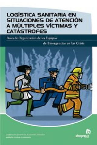 Carte Logística sanitaria en situaciones de atención a múltiples víctimas y catástrofes : bases de la organización de los equipos de emergencias en las cris Carlos Alberto Fernández Otero