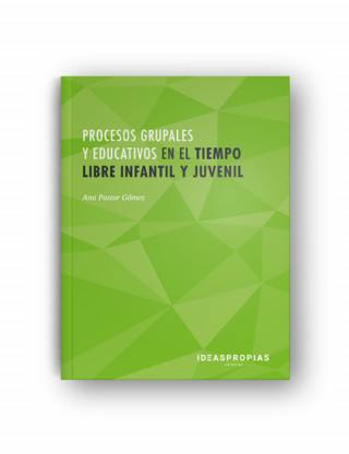 Kniha Procesos grupales y educativos en el tiempo libre infantil y juvenil : Intervención educativa en la realización de actividades de ocio. Certificados d ANA PASTOR GOMEZ