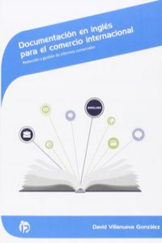 Buch Documentación en inglés para el comercio internacional : redacción y gestión de informes comerciales. Certificados de profesionalidad. Marketing y com DAVID VILLANUEVA GONZALEZ