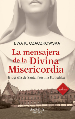 Kniha La mensajera de la divina misericordia : biografía de Santa Faustina Kowalska Ewa K. Czaczkowska