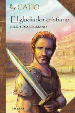 Carte Yo soy Catio : el gladiador cristiano Julio César Romano Blázquez