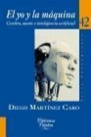 Kniha El yo y la máquina : cerebro, mente e inteligencia artificial Diego Martínez Caro