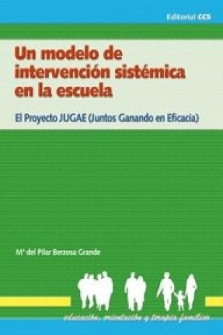 Книга Un modelo de intervención sistémica en la escuela : el proyecto JUGAE (juntos ganamos en eficacia) María del Pilar Berzosa Grande