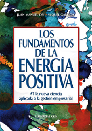 Carte Los fundamentos de la energía positiva : AT la nueva ciencia aplicada a la gestión empresarial José Miguel Garriga Obiols