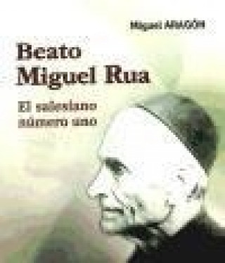 Kniha Beato Miguel Rua : el salesiano número uno Miguel Aragón Ramírez