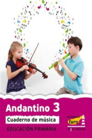 Könyv Proyecto Faro, Andantino 3, música, 1 Educación Primaria, 2 ciclo JUAN ANTONIO MUÑOZ SANCHEZ