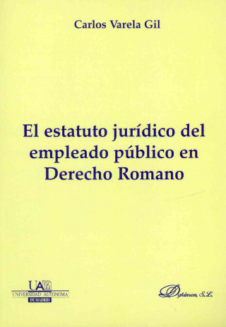 Knjiga El estatuto jurídico del empleado público en derecho romano Carlos Varela Gil