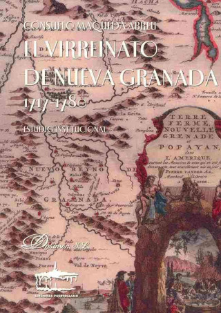 Kniha El Virreinato de Nueva Granada, 1717-1780 : estudio institucional Consuelo Maqueda Abreu