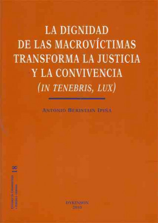 Книга La dignidad de las macrovíctimas transforma la justicia y la convivencia : in tenebris, lux Antonio . . . [et al. ] Beristain