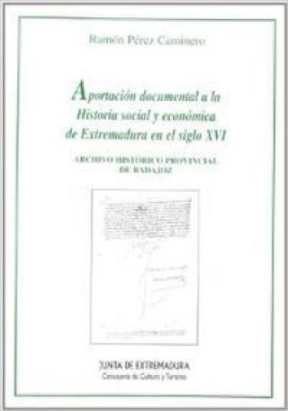 Könyv Aportación documental a la historia social y económica de Extremadura en el siglo XVI : Archivo Histórico Provincial de Badajoz Ramón Pérez Caminero