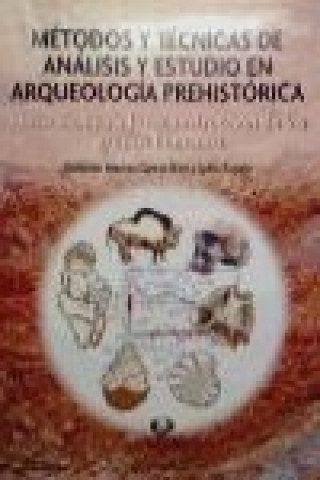 Carte Métodos y técnicas de análisis y estudio en arqueología prehistórica : de lo técnico a la reconstrucción de los grupos humanos Marcos García Diez