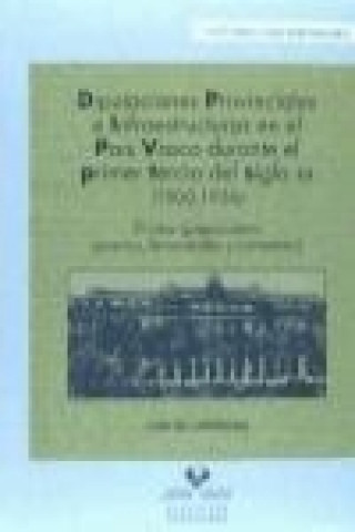 Buch Diputaciones provinciales e infraestructuras en el País Vasco durante el primer tercio del siglo XX (1900-1936). El caso guipuzcoano (puertos, ferroca 