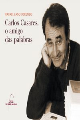 Carte Carlos Casares : o amigo das palabras Rafael Laso Lorenzo
