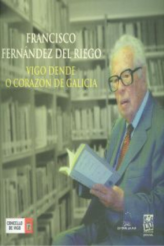 Livre Francisco Fernández del Riego : Vigo dende o corazón de Galicia 