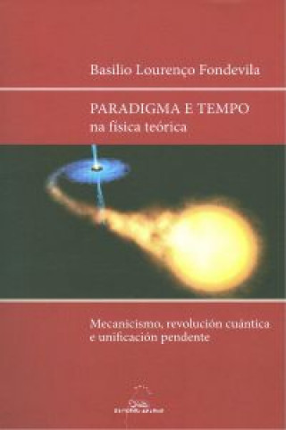 Kniha Paradigma e tempo na física teórica : mecanicismo, revolución cuántica e unificación pendente Basilio García Pérez