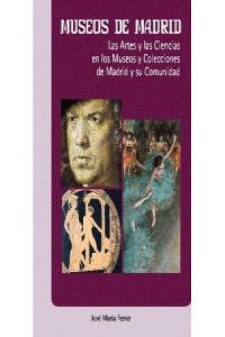 Kniha Museos de Madrid : las artes y las ciencias en los museos y colecciones de Madrid y su comunidad José María Ferrer