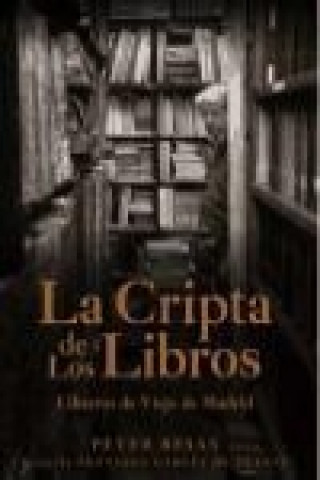 Carte La cripta de los libros : libreros de viejo de Madrid Peter Besas
