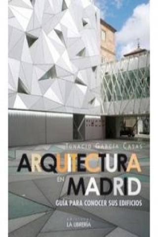 Kniha Arquitectura en Madrid : guía para conocer sus edificios J. Ignacio García