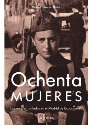 Book Ochenta mujeres : las mujeres fusiladas en el Madrid de la posguerra MANUEL GARCIA MUÑOZ