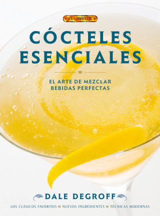 Книга Cócteles esenciales : el arte de mezclar bebidas perfectas Dale Degroff