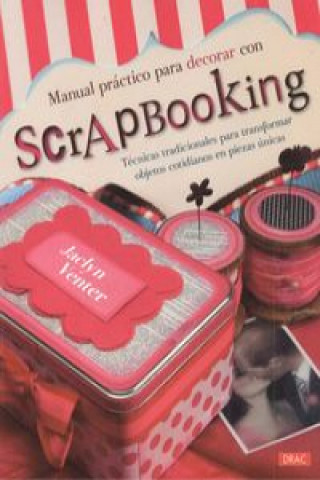 Könyv Manual práctico para decorar con Scrapbooking: técnicas tradicionales para transformar objetos cotidianos en piezas únicas JACLYN VENTER