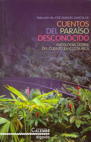 Książka Cuentos del paraíso desconocido : antología última del cuento en Costa Rica José Manuel García Gil