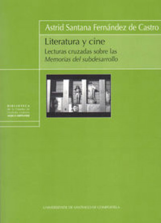 Carte Literatura y cine : lecturas cruzadas sobre las Memorias del subdesarrollo Astrid Santana Fernández de Castro