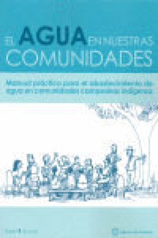 Livre El agua en nuestras comunidades : manual práctico para el abastecimiento de agua en las comunidades indígenas 