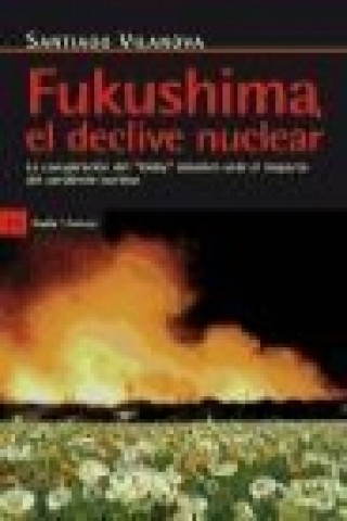Kniha Fukushima, el declive nuclear : la conspiración del "lobby" atómico ante el impacto del accidente nuclear Santiago Vilanova