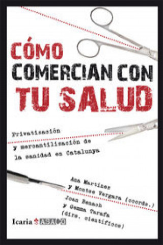 Książka Cómo comercian con tu salud : privatización y mercantilización de la sanidad en Catalunya Ana María . . . [et al. ] Martínez Rodríguez