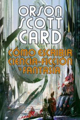 Könyv Cómo escribir ciencia-ficción y fantasía Orson Scott Card