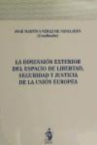 Kniha La dimensión exterior del espacio de libertad, seguridad y justicia de la Unión Europea José Martín y Pérez de Nanclares