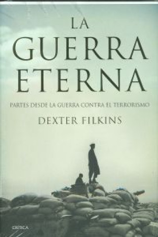 Kniha La guerra eterna : partes desde la guerra contra el terrorismo Dexter Filkins