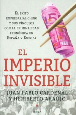 Carte El imperio invisible : el éxito empresarial chino y sus vínculos con la criminalidad económica en Espa?a y Europa H. ARAUJO RODRIGUEZ